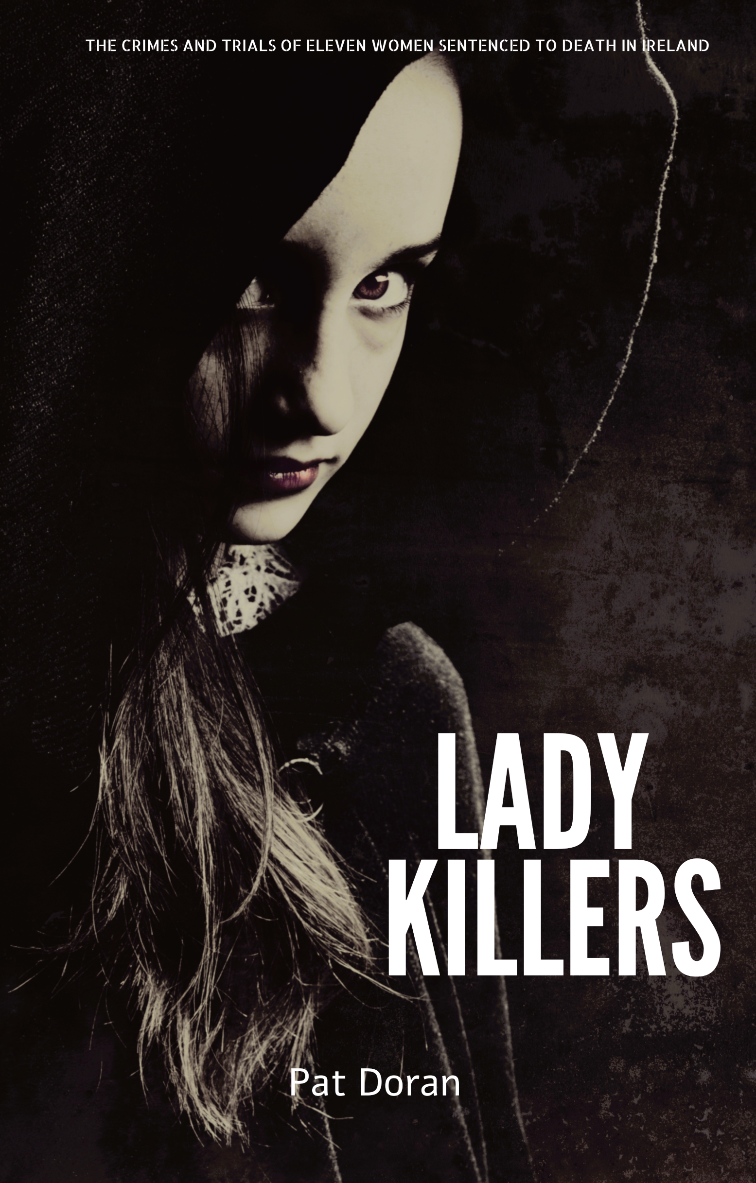 Book cover of "Lady Killers" by Pat Doran, featuring a dark, moody portrait of a woman with the subtitle "The Crimes and Trials of Eleven Women Sentenced to Death in Ireland".